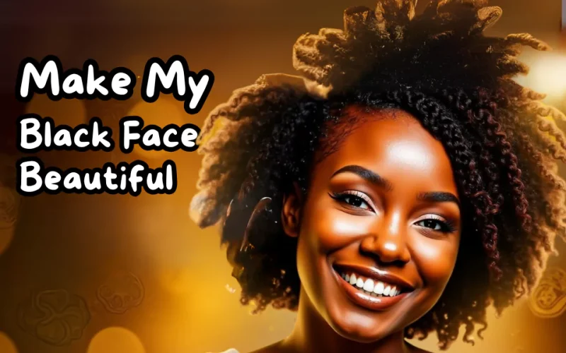 How Can I Make My Black Face Beautiful